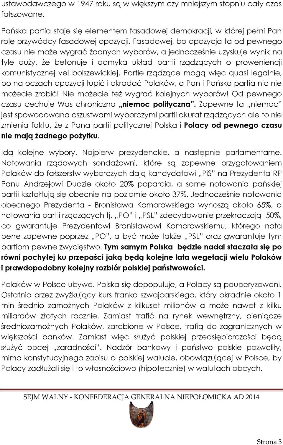 bolszewickiej. Partie rządzące mogą więc quasi legalnie, bo na oczach opozycji łupić i okradać Polaków, a Pan i Pańska partia nic nie możecie zrobić! Nie możecie też wygrać kolejnych wyborów!