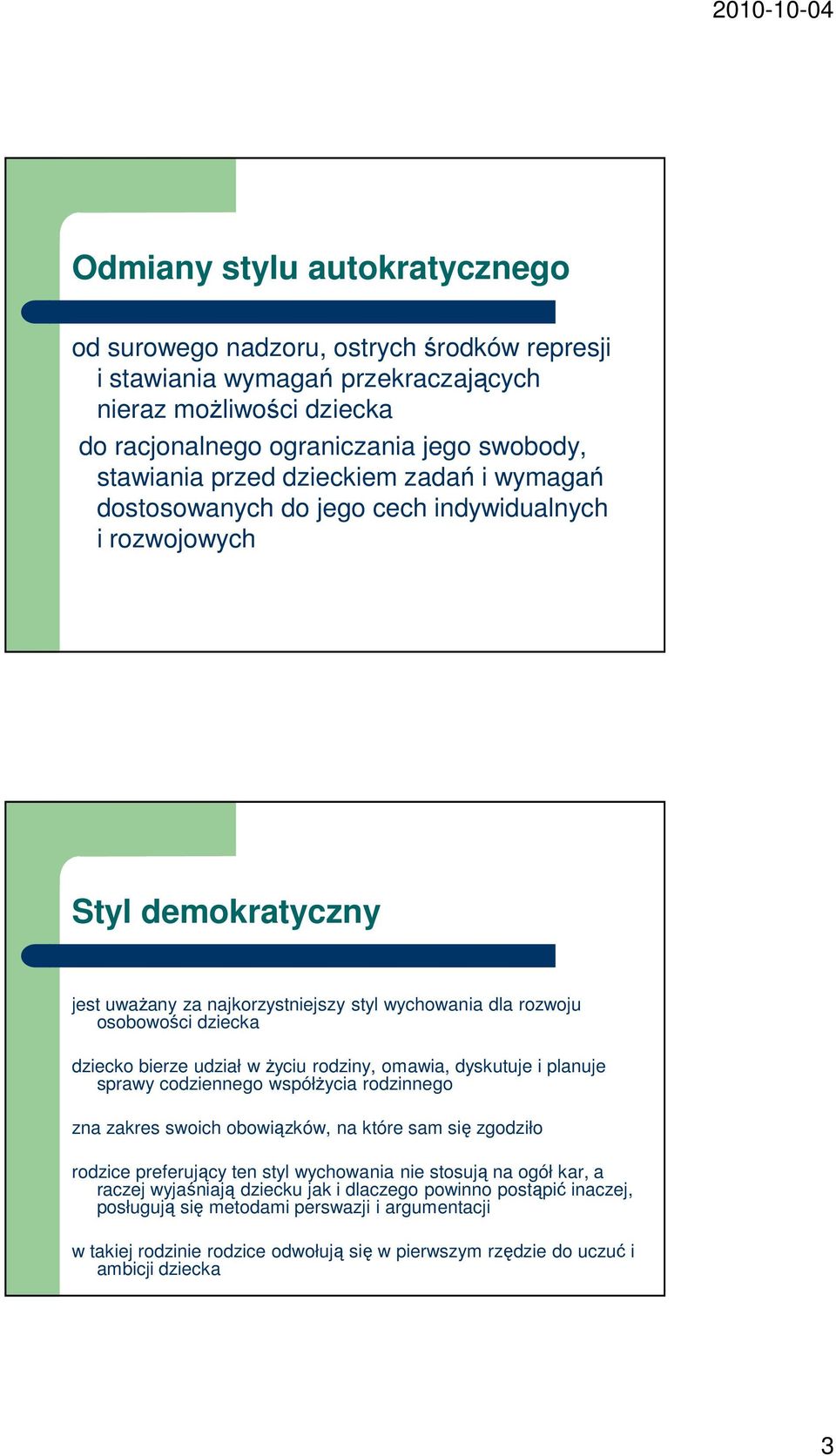 udział w życiu rodziny, omawia, dyskutuje i planuje sprawy codziennego współżycia rodzinnego zna zakres swoich obowiązków, na które sam się zgodziło rodzice preferujący ten styl wychowania nie