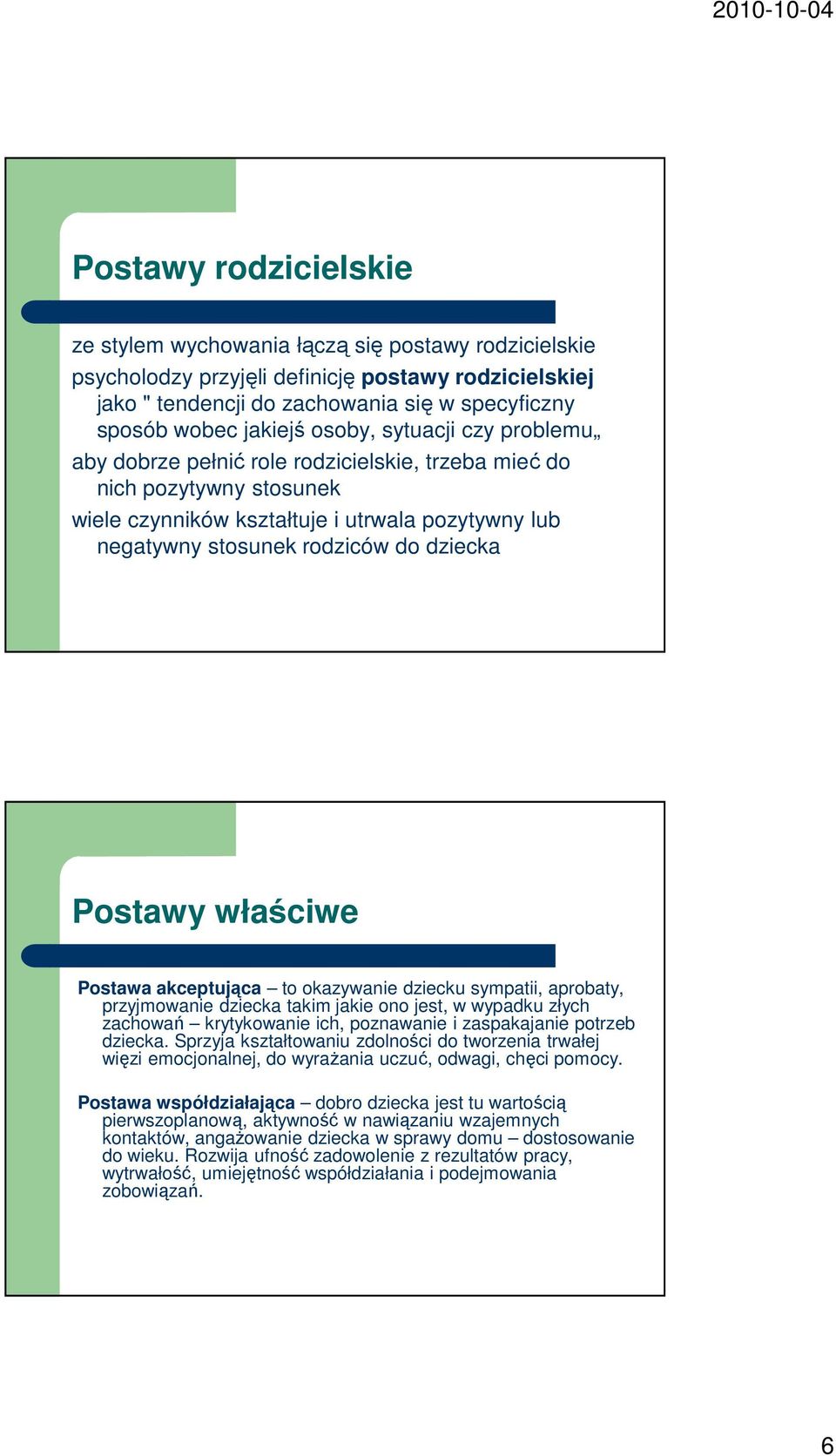 Postawy właściwe Postawa akceptująca to okazywanie dziecku sympatii, aprobaty, przyjmowanie dziecka takim jakie ono jest, w wypadku złych zachowań krytykowanie ich, poznawanie i zaspakajanie potrzeb