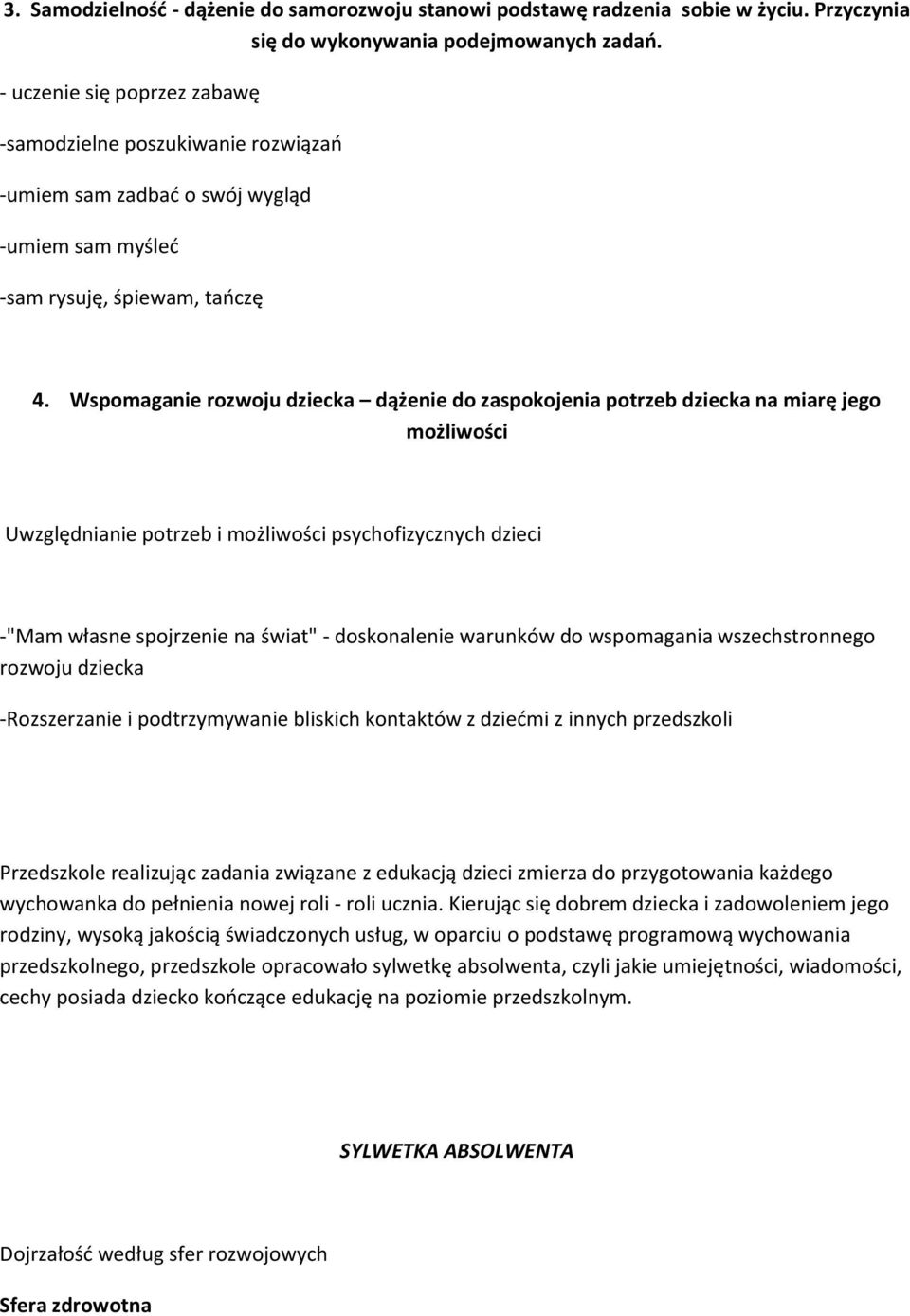 Wspomaganie rozwoju dziecka dążenie do zaspokojenia potrzeb dziecka na miarę jego możliwości Uwzględnianie potrzeb i możliwości psychofizycznych dzieci -"Mam własne spojrzenie na świat" -