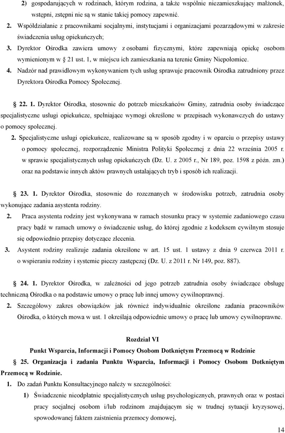 Dyrektor Ośrodka zawiera umowy z osobami fizycznymi, które zapewniają opiekę osobom wymienionym w 21 ust. 1, w miejscu ich zamieszkania na terenie Gminy Niepołomice. 4.