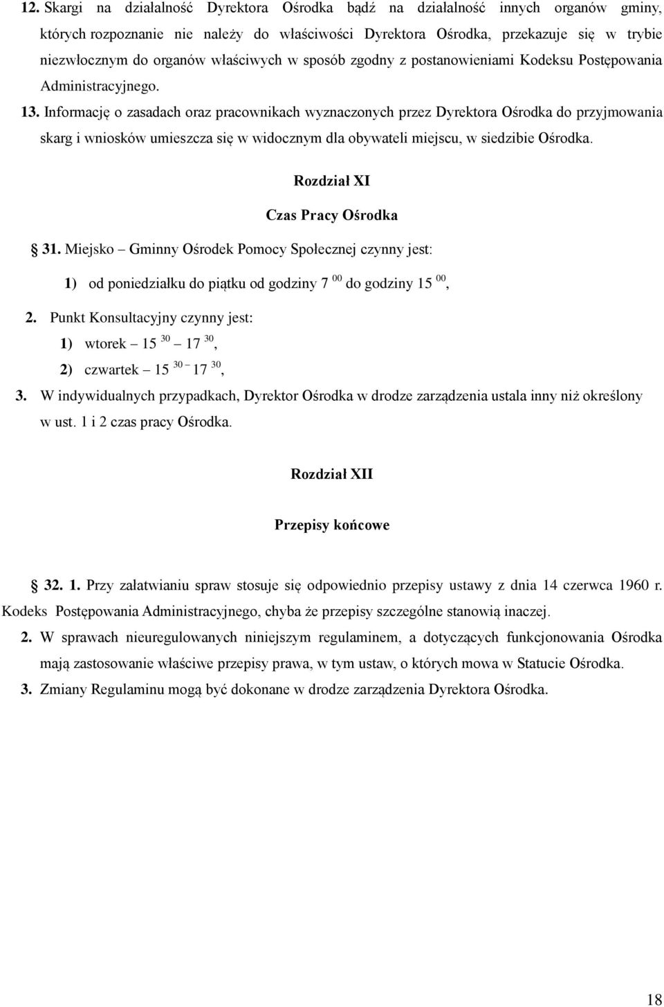 Informację o zasadach oraz pracownikach wyznaczonych przez Dyrektora Ośrodka do przyjmowania skarg i wniosków umieszcza się w widocznym dla obywateli miejscu, w siedzibie Ośrodka.