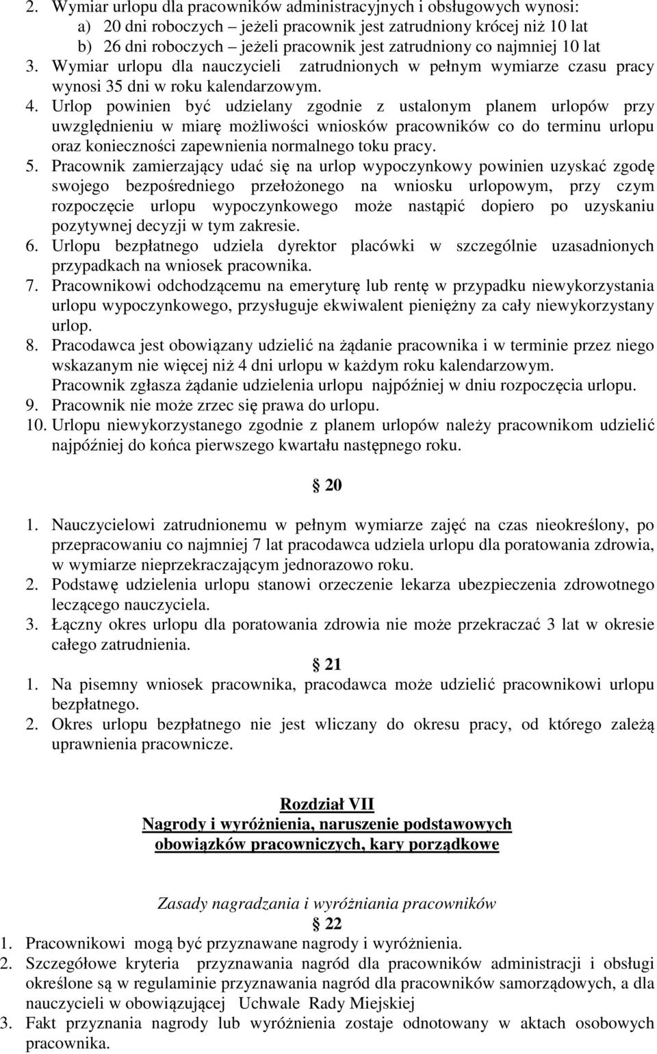 Urlop powinien być udzielany zgodnie z ustalonym planem urlopów przy uwzględnieniu w miarę możliwości wniosków pracowników co do terminu urlopu oraz konieczności zapewnienia normalnego toku pracy. 5.
