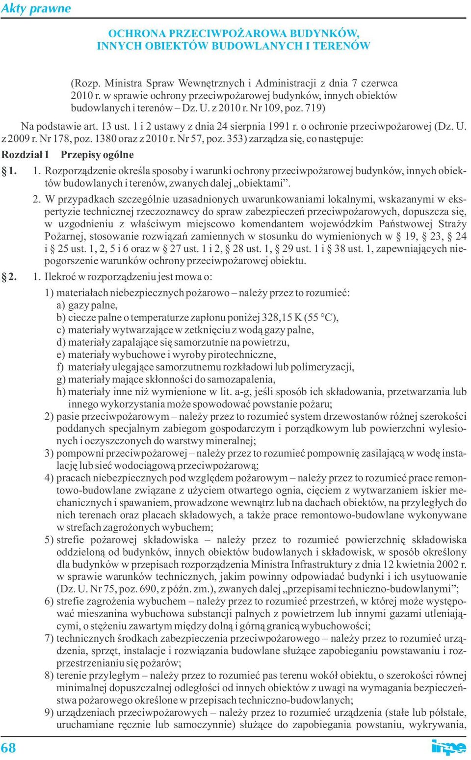 o ochronie przeciwpożarowej (Dz. U. z 2009 r. Nr 178, poz. 1380 oraz z 2010 r. Nr 57, poz. 353) zarządza się, co następuje: Rozdział 1 Przepisy ogólne 1. 1. Rozporządzenie określa sposoby i warunki ochrony przeciwpożarowej budynków, innych obiektów budowlanych i terenów, zwanych dalej obiektami.