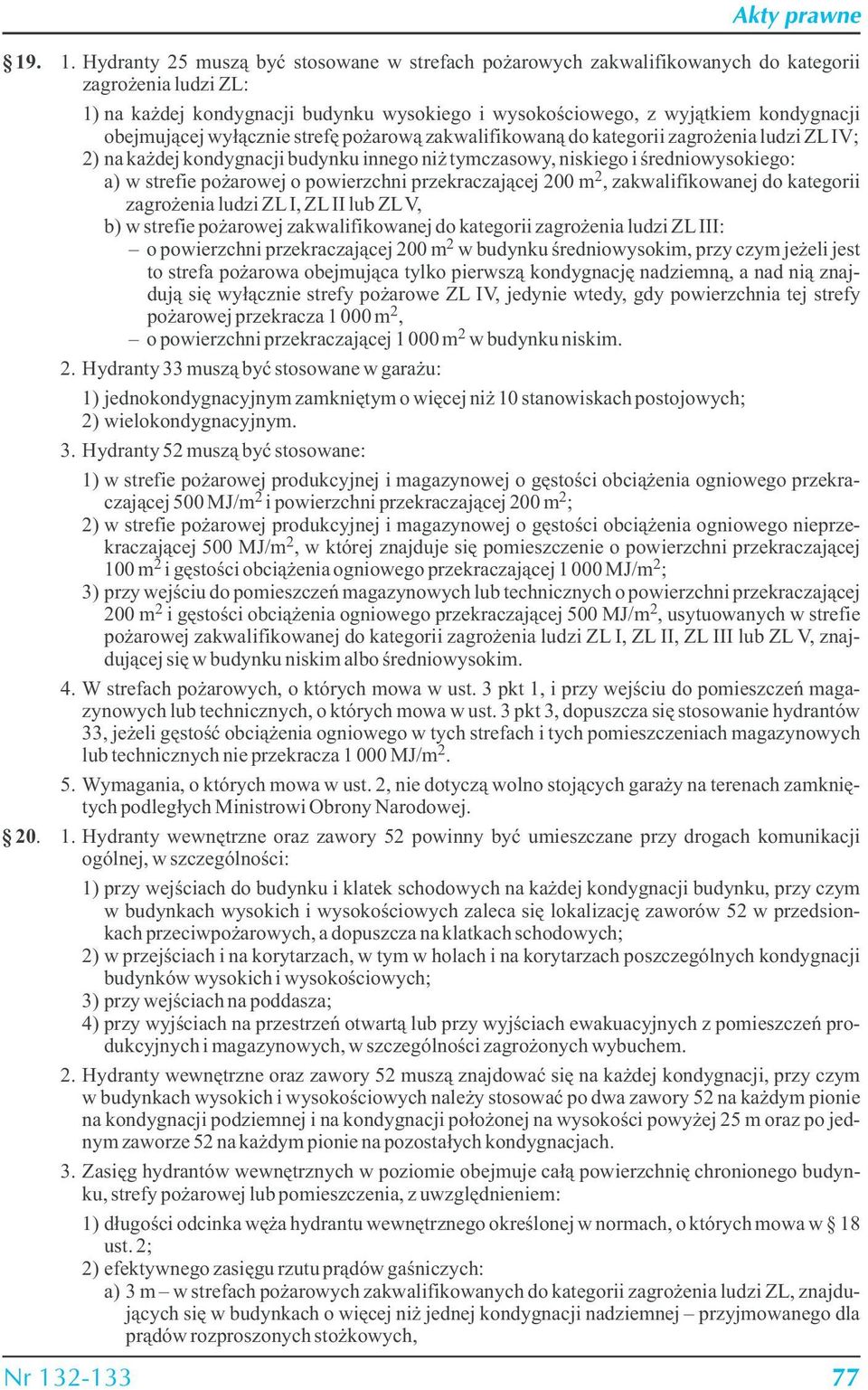 a) w strefie pożarowej o powierzchni przekraczającej 200 m 2, zakwalifikowanej do kategorii zagrożenia ludzi ZL I, ZL II lub ZL V, b) w strefie pożarowej zakwalifikowanej do kategorii zagrożenia