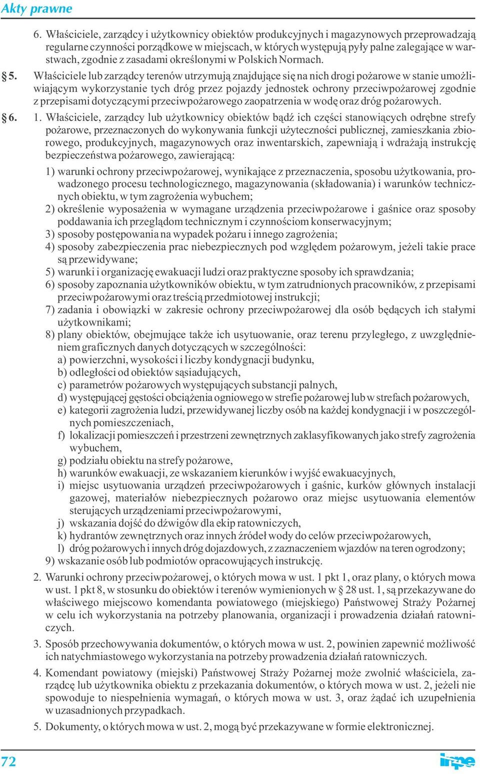 Właściciele lub zarządcy terenów utrzymują znajdujące się na nich drogi pożarowe w stanie umożliwiającym wykorzystanie tych dróg przez pojazdy jednostek ochrony przeciwpożarowej zgodnie z przepisami