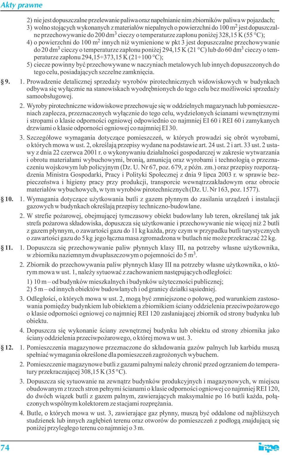 temperaturze zapłonu poniżej 294,15 K (21 C) lub do 60 dm 3 cieczy o temperaturze zapłonu 294,15 373,15 K (21 100 C); 5) ciecze powinny być przechowywane w naczyniach metalowych lub innych