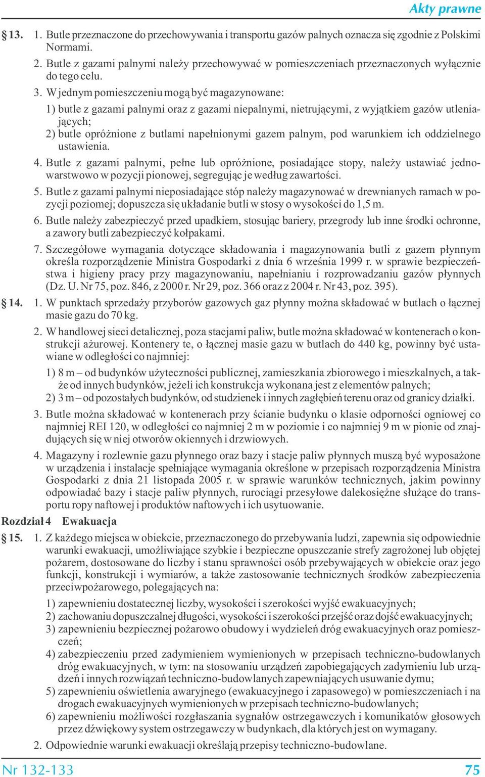 W jednym pomieszczeniu mogą być magazynowane: 1) butle z gazami palnymi oraz z gazami niepalnymi, nietrującymi, z wyjątkiem gazów utleniających; 2) butle opróżnione z butlami napełnionymi gazem