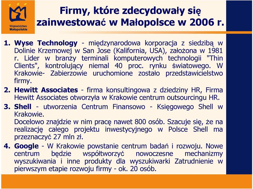 Hewitt Associates - firma konsultingowa z dziedziny HR, Firma Hewitt Associates otworzyła w Krakowie centrum outsourcingu HR. 3. Shell - utworzenia Centrum Finansowo - Księgowego Shell w Krakowie.