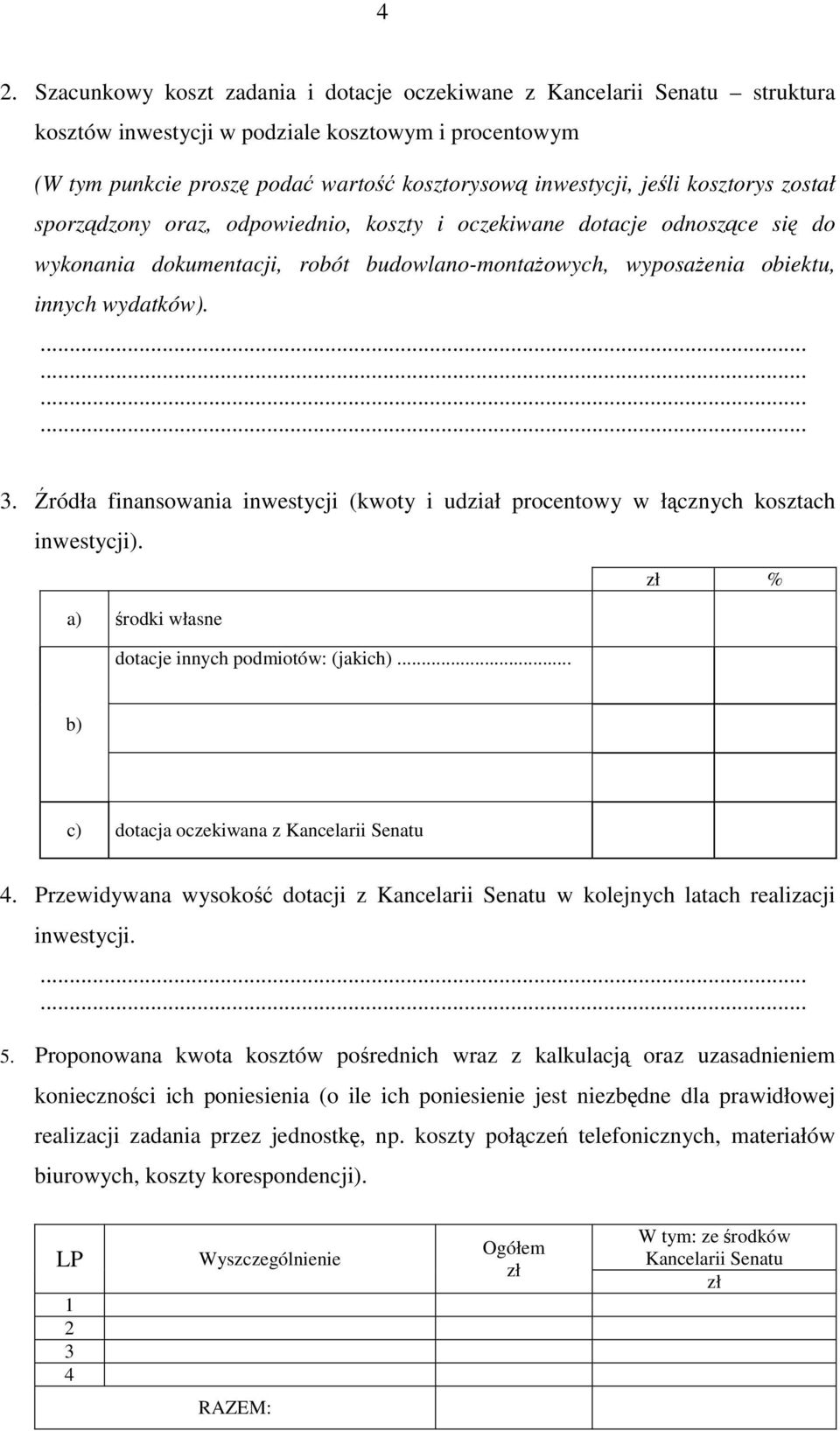 Źródła finansowania inwestycji (kwoty i udział procentowy w łącznych kosztach inwestycji). zł % a) środki własne dotacje innych podmiotów: (jakich)... b) c) dotacja oczekiwana z Kancelarii Senatu 4.
