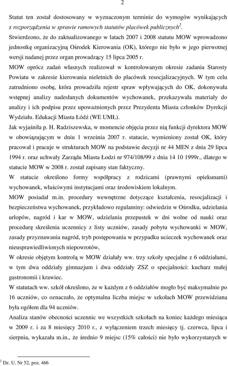 prowadzący 15 lipca 2005 r. MOW oprócz zadań własnych realizował w kontrolowanym okresie zadania Starosty Powiatu w zakresie kierowania nieletnich do placówek resocjalizacyjnych.