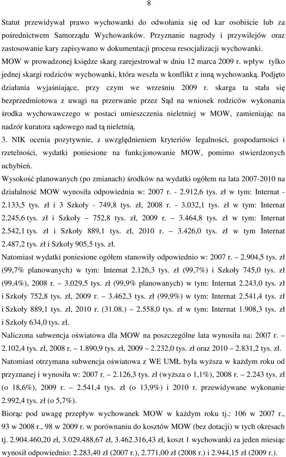 wpływ tylko jednej skargi rodziców wychowanki, która weszła w konflikt z inną wychowanką. Podjęto działania wyjaśniające, przy czym we wrześniu 2009 r.