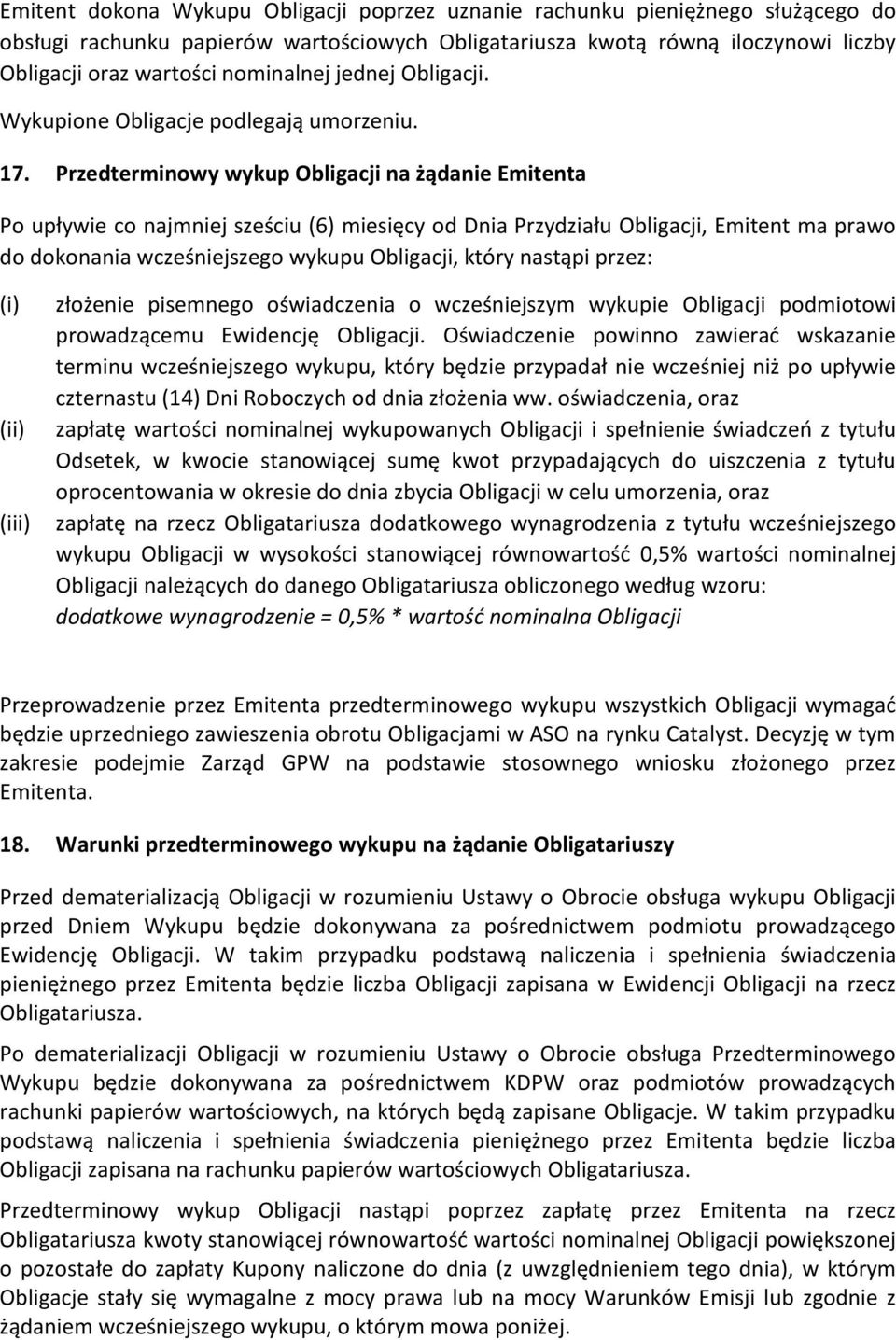 Przedterminowy wykup Obligacji na żądanie Emitenta Po upływie co najmniej sześciu (6) miesięcy od Dnia Przydziału Obligacji, Emitent ma prawo do dokonania wcześniejszego wykupu Obligacji, który