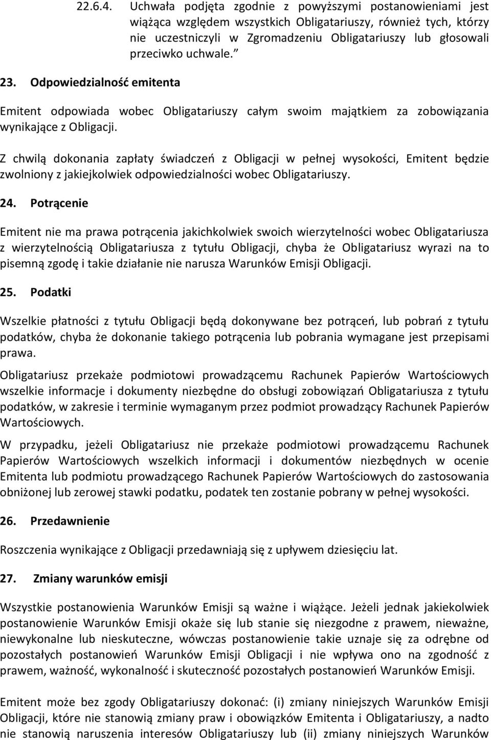 uchwale. 23. Odpowiedzialność emitenta Emitent odpowiada wobec Obligatariuszy całym swoim majątkiem za zobowiązania wynikające z Obligacji.