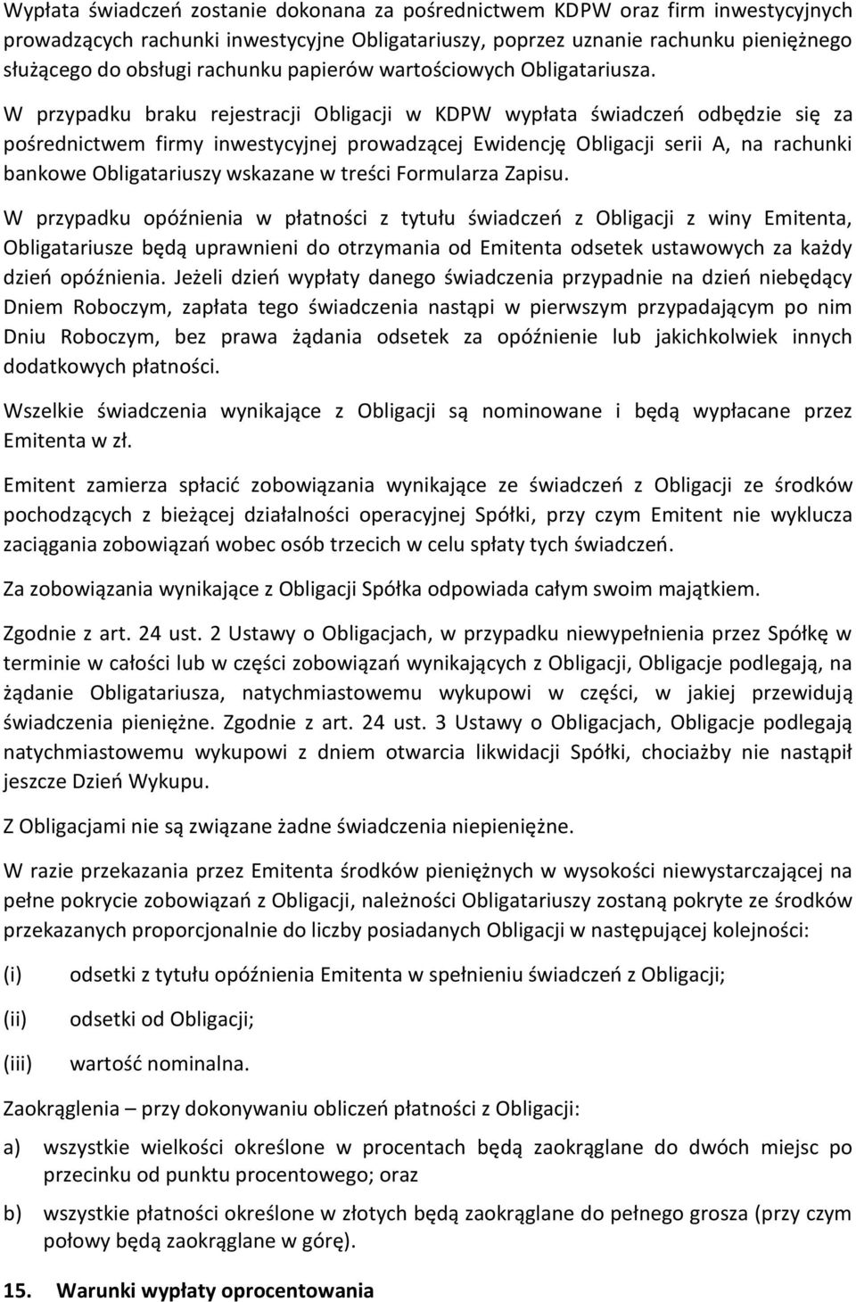 W przypadku braku rejestracji Obligacji w KDPW wypłata świadczeń odbędzie się za pośrednictwem firmy inwestycyjnej prowadzącej Ewidencję Obligacji serii A, na rachunki bankowe Obligatariuszy wskazane