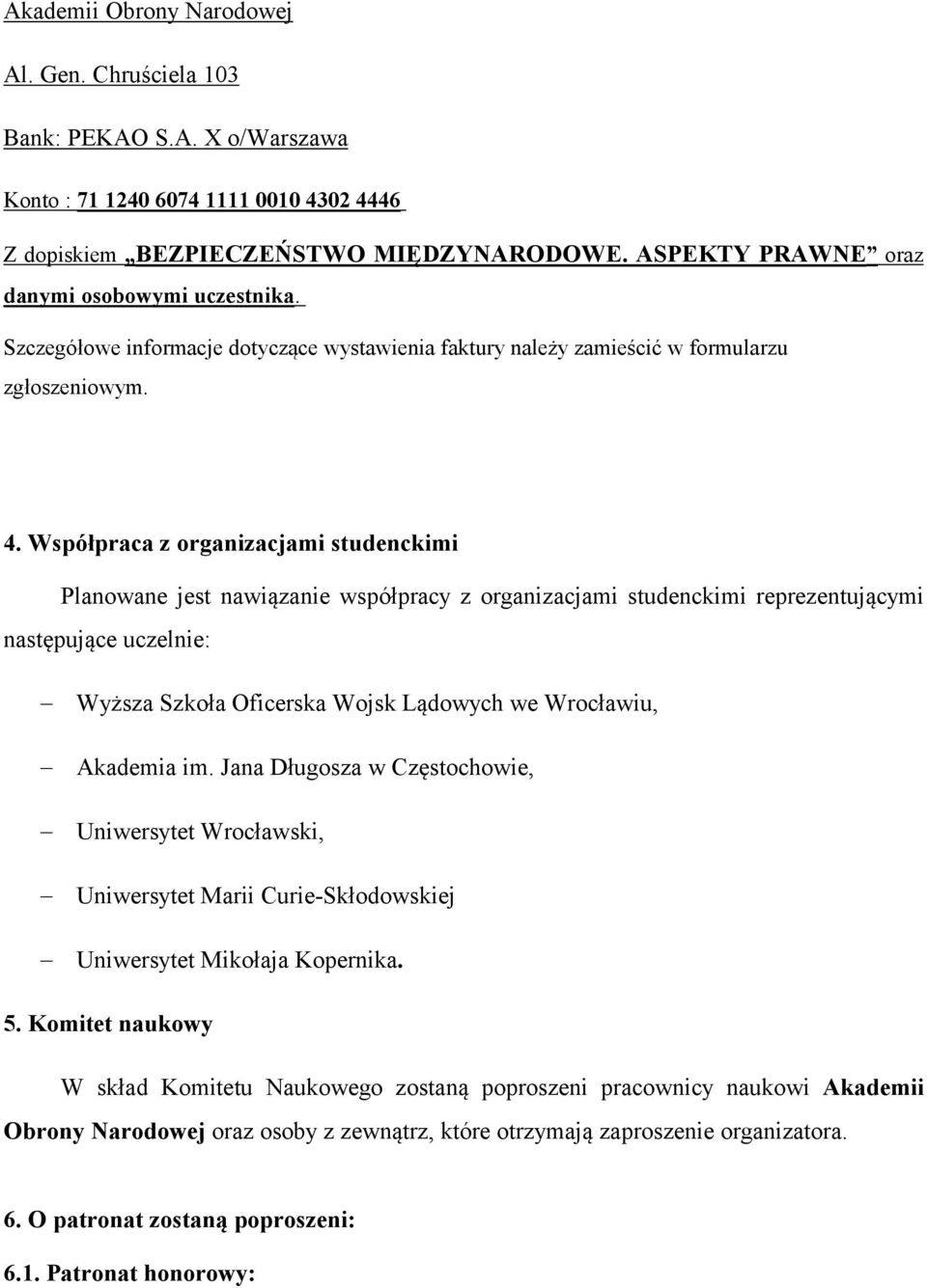 Współpraca z organizacjami studenckimi Planowane jest nawiązanie współpracy z organizacjami studenckimi reprezentującymi następujące uczelnie: Wyższa Szkoła Oficerska Wojsk Lądowych we Wrocławiu,