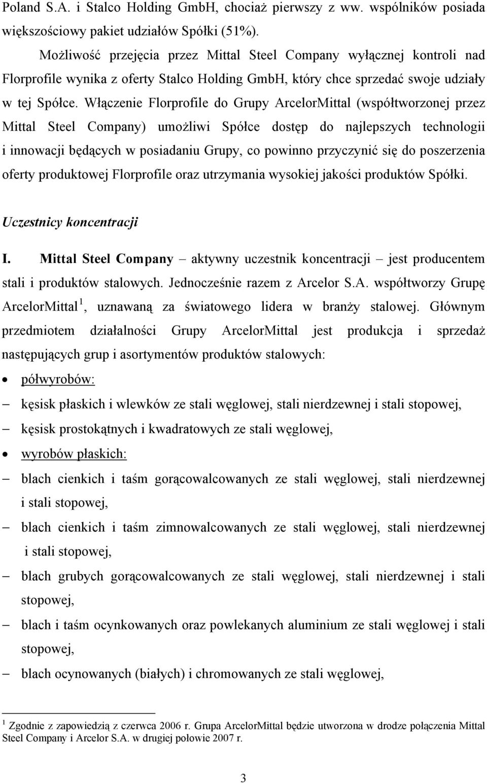Włączenie Florprofile do Grupy ArcelorMittal (współtworzonej przez Mittal Steel Company) umożliwi Spółce dostęp do najlepszych technologii i innowacji będących w posiadaniu Grupy, co powinno