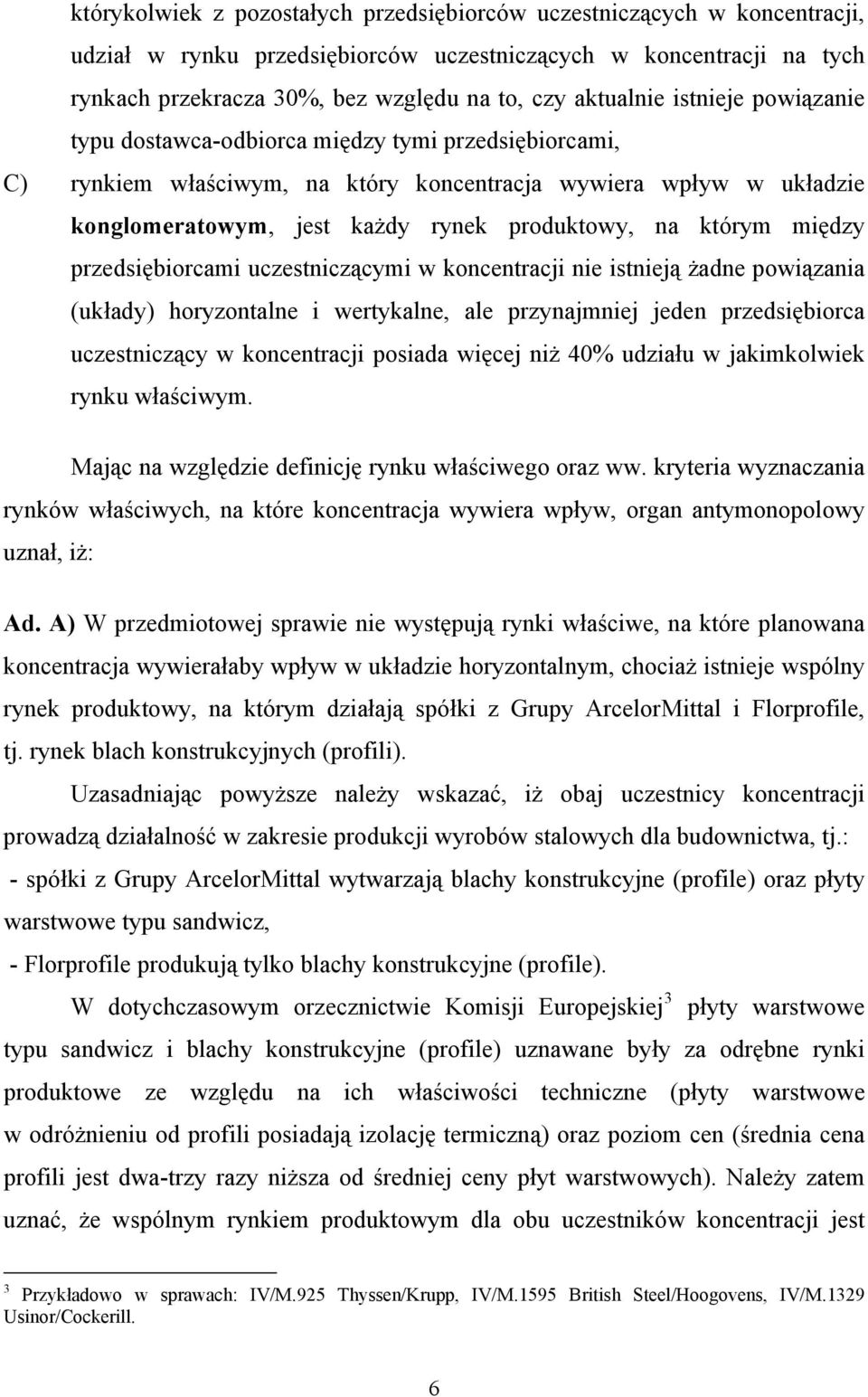 na którym między przedsiębiorcami uczestniczącymi w koncentracji nie istnieją żadne powiązania (układy) horyzontalne i wertykalne, ale przynajmniej jeden przedsiębiorca uczestniczący w koncentracji