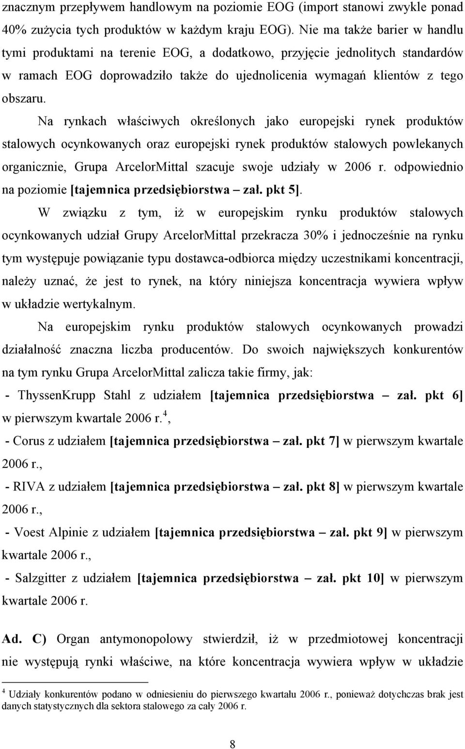 Na rynkach właściwych określonych jako europejski rynek produktów stalowych ocynkowanych oraz europejski rynek produktów stalowych powlekanych organicznie, Grupa ArcelorMittal szacuje swoje udziały w