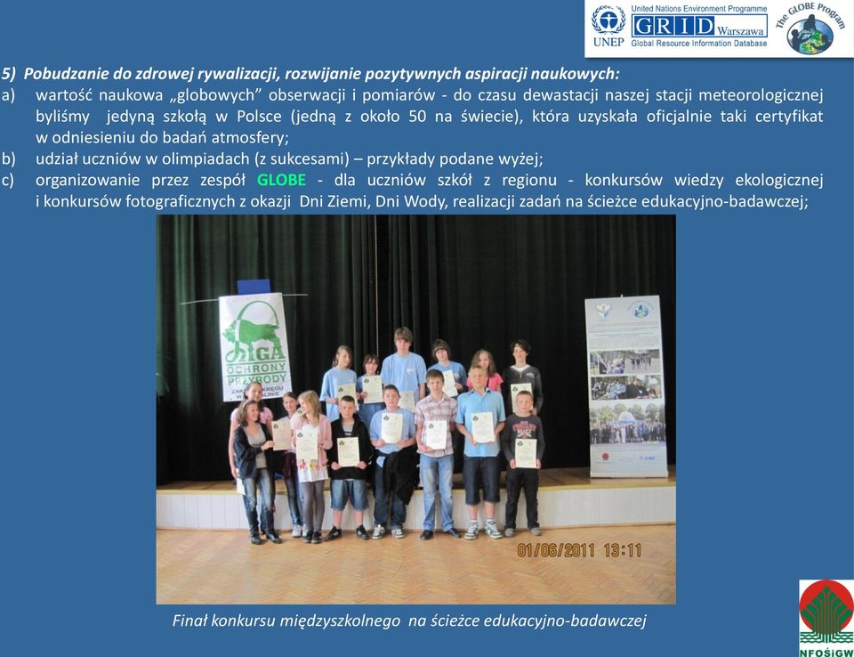 udział uczniów w olimpiadach (z sukcesami) przykłady podane wyżej; c) organizowanie przez zespół GLOBE - dla uczniów szkół z regionu - konkursów wiedzy ekologicznej