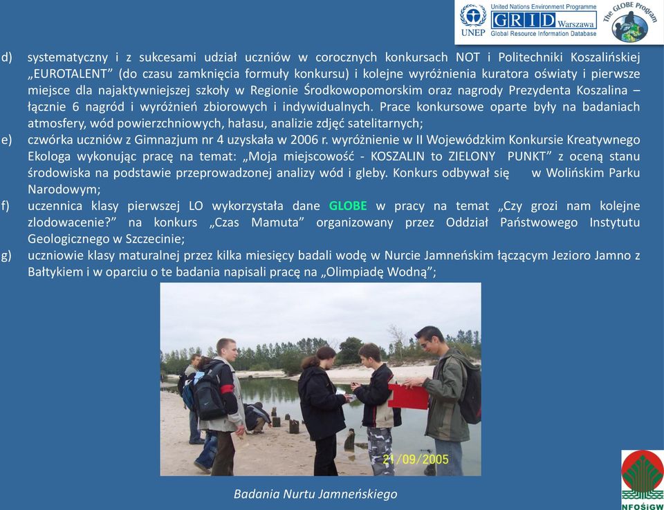 Prace konkursowe oparte były na badaniach atmosfery, wód powierzchniowych, hałasu, analizie zdjęć satelitarnych; e) czwórka uczniów z Gimnazjum nr 4 uzyskała w 2006 r.