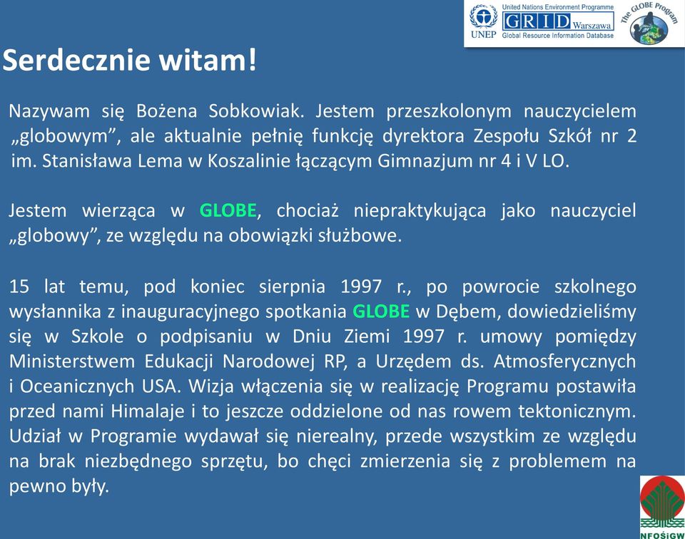 15 lat temu, pod koniec sierpnia 1997 r., po powrocie szkolnego wysłannika z inauguracyjnego spotkania GLOBE w Dębem, dowiedzieliśmy się w Szkole o podpisaniu w Dniu Ziemi 1997 r.
