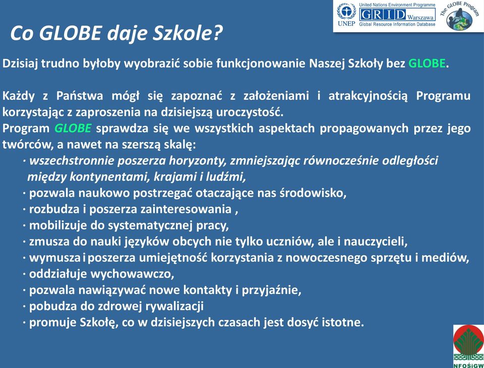 Program GLOBE sprawdza się we wszystkich aspektach propagowanych przez jego twórców, a nawet na szerszą skalę: wszechstronnie poszerza horyzonty, zmniejszając równocześnie odległości między