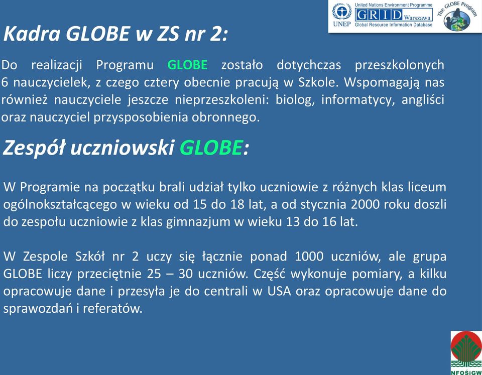 Zespół uczniowski GLOBE: W Programie na początku brali udział tylko uczniowie z różnych klas liceum ogólnokształcącego w wieku od 15 do 18 lat, a od stycznia 2000 roku doszli do zespołu