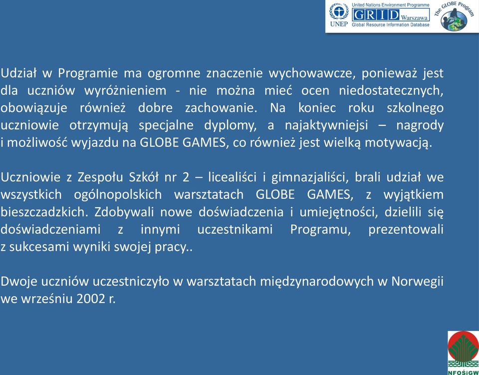 Uczniowie z Zespołu Szkół nr 2 licealiści i gimnazjaliści, brali udział we wszystkich ogólnopolskich warsztatach GLOBE GAMES, z wyjątkiem bieszczadzkich.