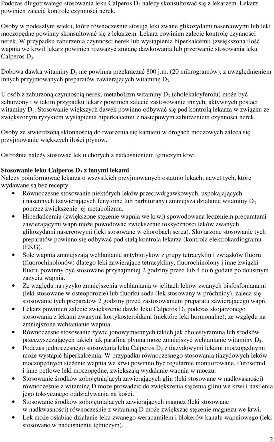 W przypadku zaburzenia czynności nerek lub wystąpienia hiperkalcemii (zwiększona ilość wapnia we krwi) lekarz powinien rozwaŝyć zmianę dawkowania lub przerwanie stosowania leku Calperos D 3.