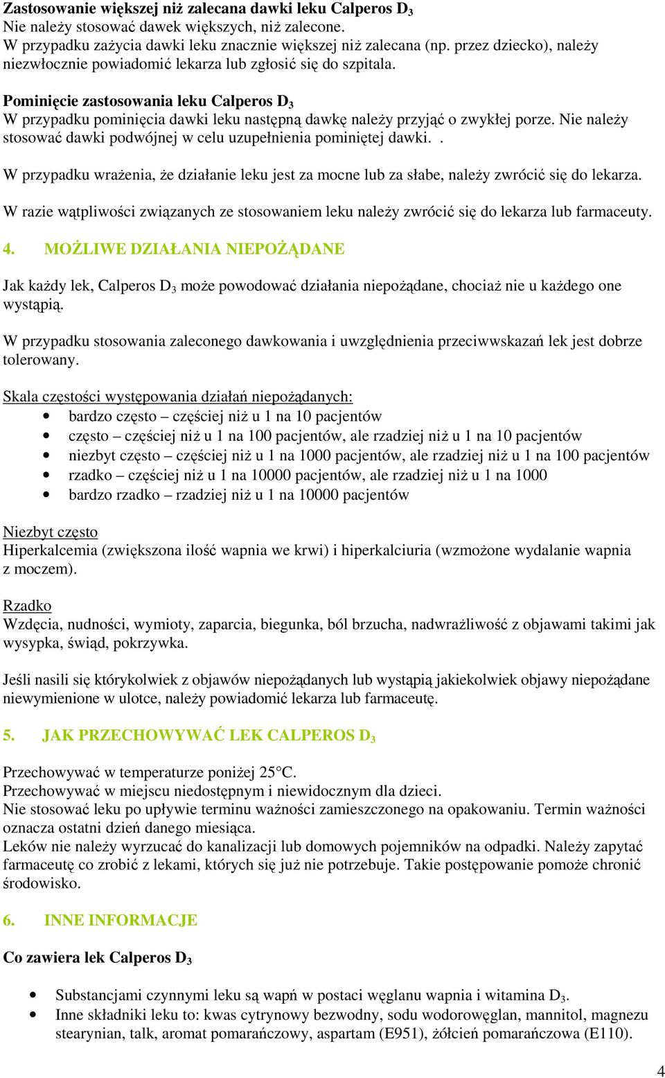 Pominięcie zastosowania leku Calperos D 3 W przypadku pominięcia dawki leku następną dawkę naleŝy przyjąć o zwykłej porze. Nie naleŝy stosować dawki podwójnej w celu uzupełnienia pominiętej dawki.