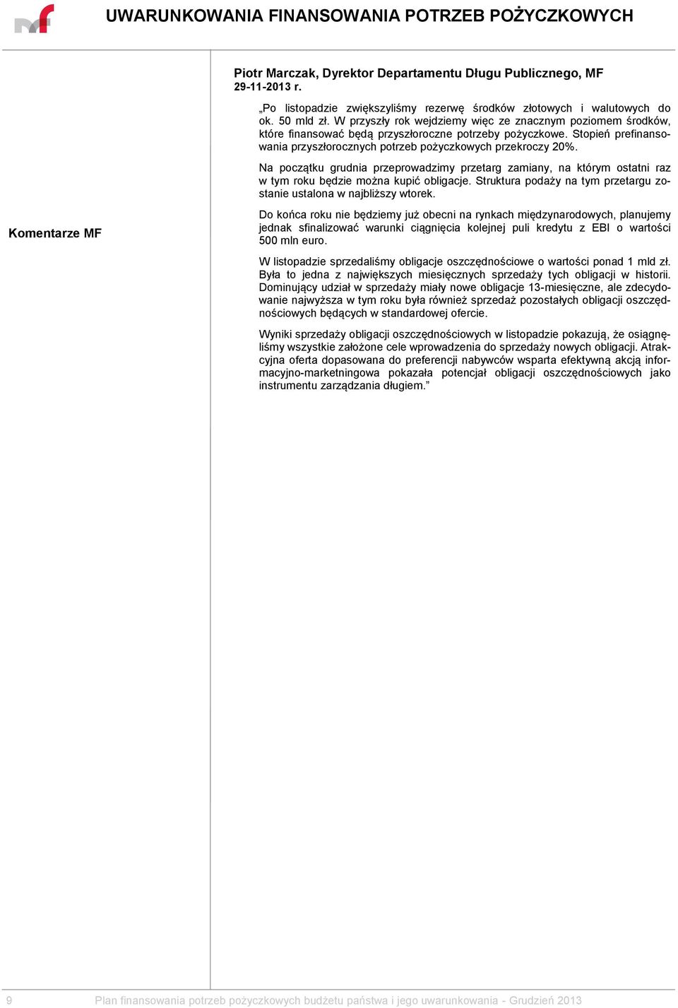 Na początku grudnia przeprowadzimy przetarg zamiany, na którym ostatni raz w tym roku będzie można kupić obligacje. Struktura podaży na tym przetargu zostanie ustalona w najbliższy wtorek.