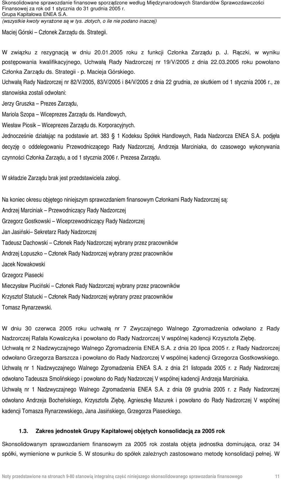 Uchwałą Rady Nadzorczej nr 82/V/2005, 83/V/2005 i 84/V/2005 z dnia 22 grudnia, ze skutkiem od 1 stycznia 2006 r.