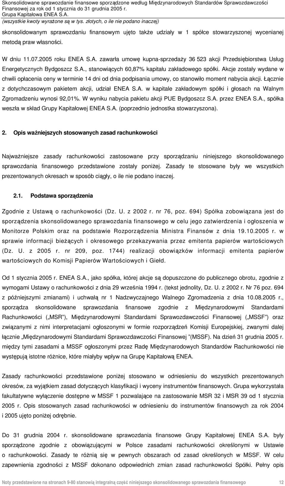 Akcje zostały wydane w chwili opłacenia ceny w terminie 14 dni od dnia podpisania umowy, co stanowiło moment nabycia akcji. Łącznie z dotychczasowym pakietem akcji, udział ENEA S.A. w kapitale zakładowym spółki i głosach na Walnym Zgromadzeniu wynosi 92,01%.