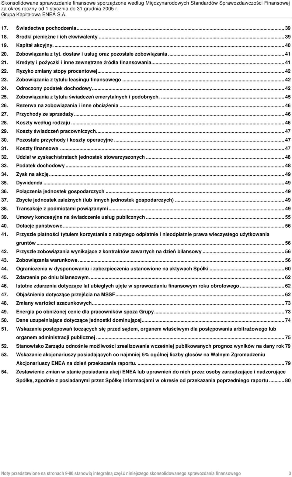 Zobowiązania z tytułu leasingu finansowego... 42 24. Odroczony podatek dochodowy... 42 25. Zobowiązania z tytułu świadczeń emerytalnych i podobnych.... 45 26.
