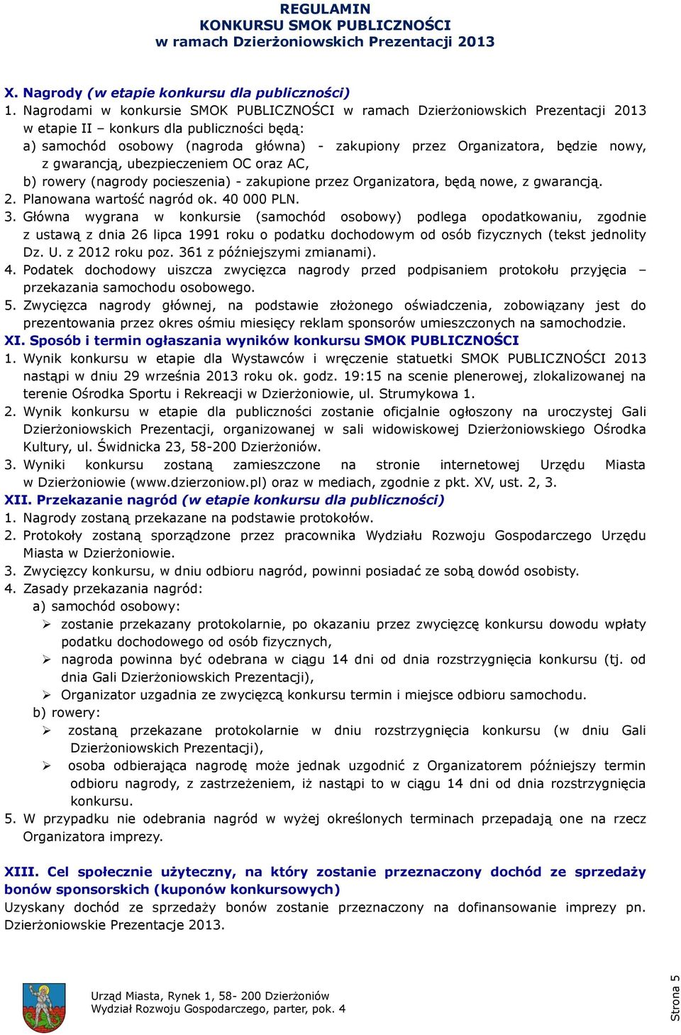 oraz AC, b) rowery (nagrody pocieszenia) - zakupione przez Organizatora, będą nowe, z gwarancją. 2. Planowana wartość nagród ok. 40 000 PLN. 3.