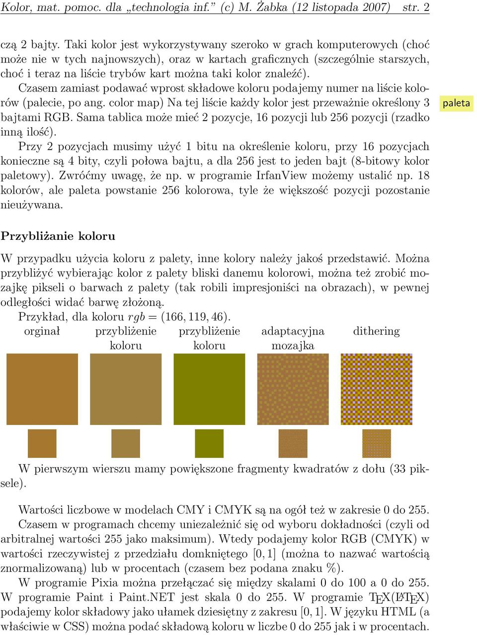 znaleźć). Czasem zamiast podawać wprost składowe koloru podajemy numer na liście kolorów (palecie, po ang. color map) Na tej liście każdy kolor jest przeważnie określony 3 bajtami RGB.