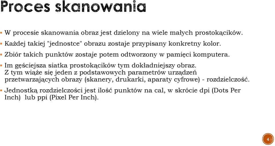Zbiór takich punktów zostaje potem odtworzony w pamięci komputera. Im gęściejsza siatka prostokącików tym dokładniejszy obraz.