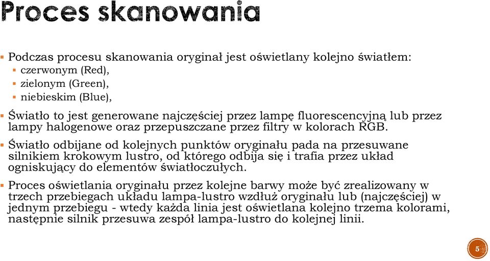 Światło odbijane od kolejnych punktów oryginału pada na przesuwane silnikiem krokowym lustro, od którego odbija się i trafia przez układ ogniskujący do elementów światłoczułych.