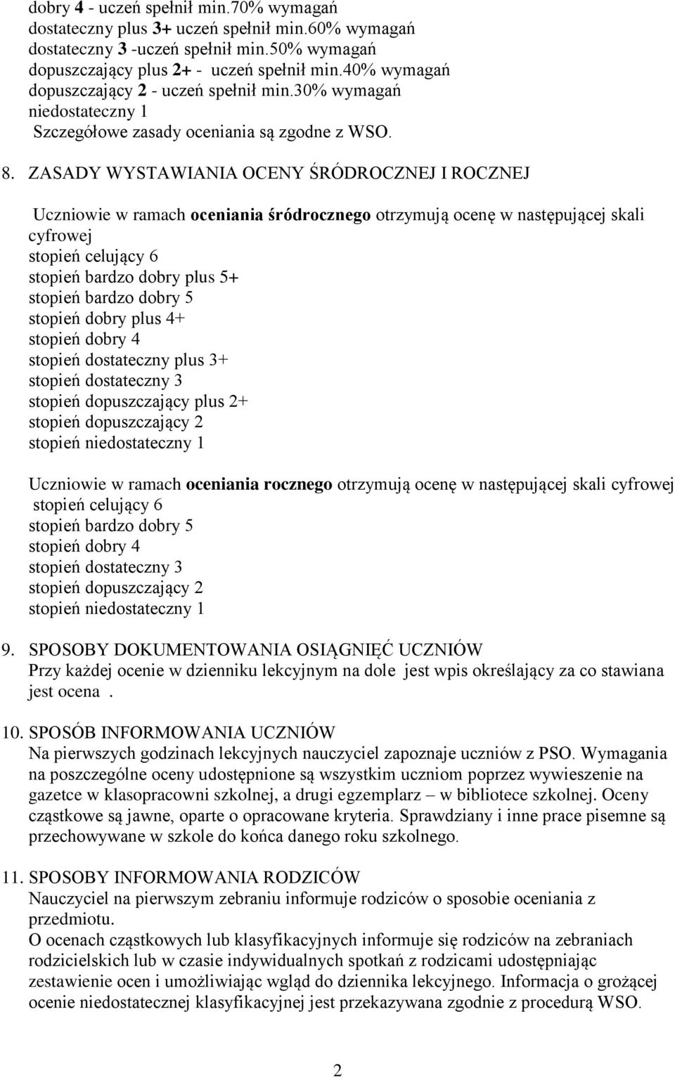 ZASADY WYSTAWIANIA OCENY ŚRÓDROCZNEJ I ROCZNEJ Uczniowie w ramach oceniania śródrocznego otrzymują ocenę w następującej skali cyfrowej stopień celujący 6 stopień bardzo dobry plus 5+ stopień bardzo