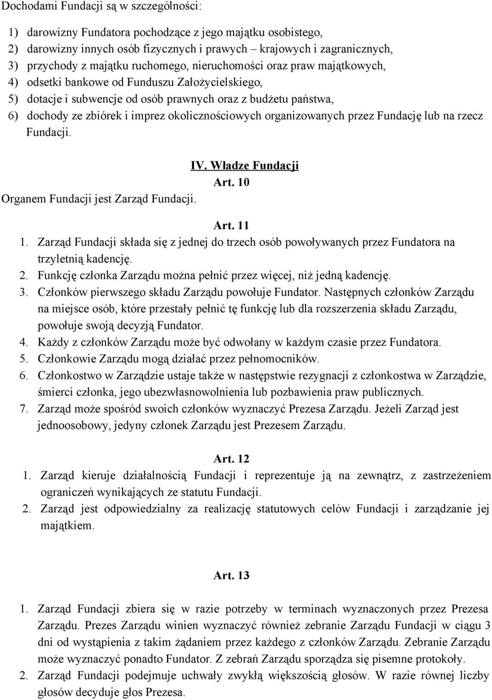 okolicznościowych organizowanych przez Fundację lub na rzecz Fundacji. IV. Władze Fundacji Art. 10 Organem Fundacji jest Zarząd Fundacji. Art. 11 1.