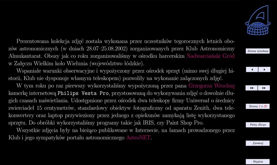 Wspaniałe warunki obserwacyjne i wypożyczony przez ośrodek sprzęt (mimo swej długiej historii, Klub nie dysponuje własnym teleskopem) pozwoliły na wykonanie załączonych zdjęć.