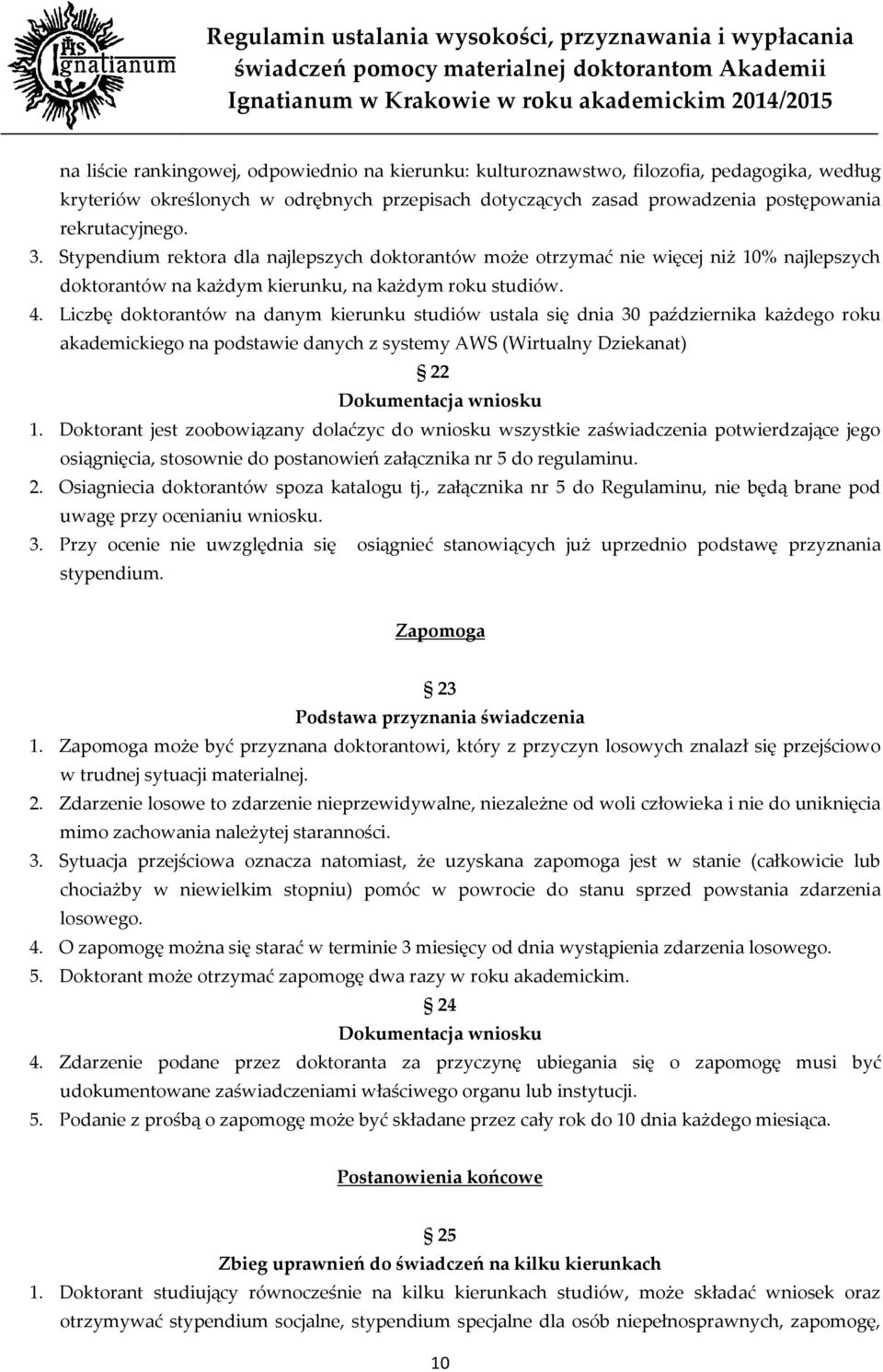 Liczbę doktorantów na danym kierunku studiów ustala się dnia 30 października każdego roku akademickiego na podstawie danych z systemy AWS (Wirtualny Dziekanat) 22 Dokumentacja wniosku 1.