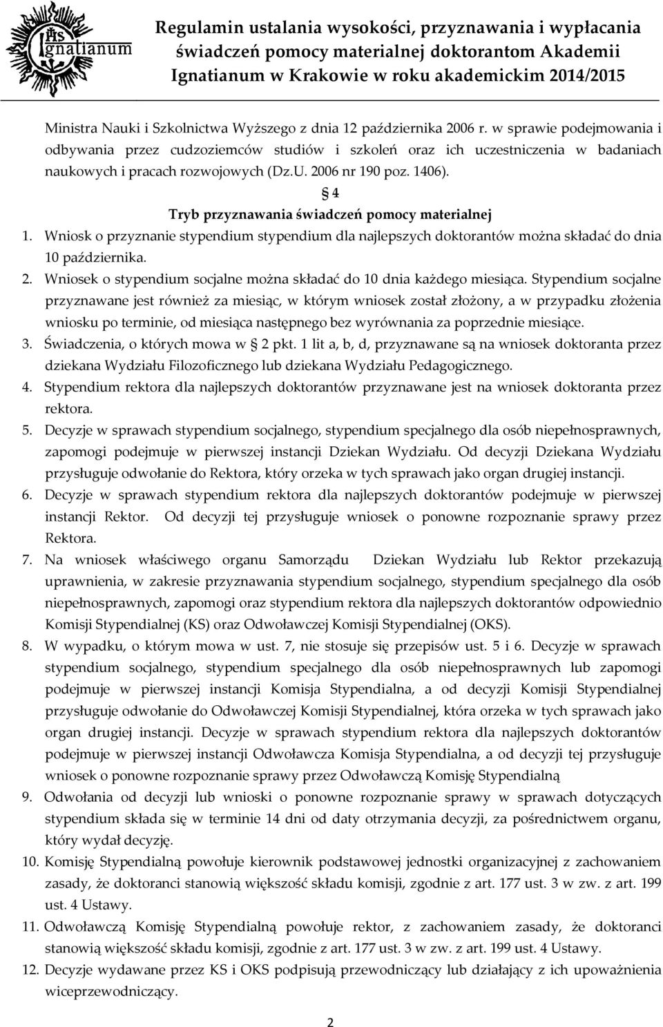 4 Tryb przyznawania świadczeń pomocy materialnej 1. Wniosk o przyznanie stypendium stypendium dla najlepszych doktorantów można składać do dnia 10 października. 2.