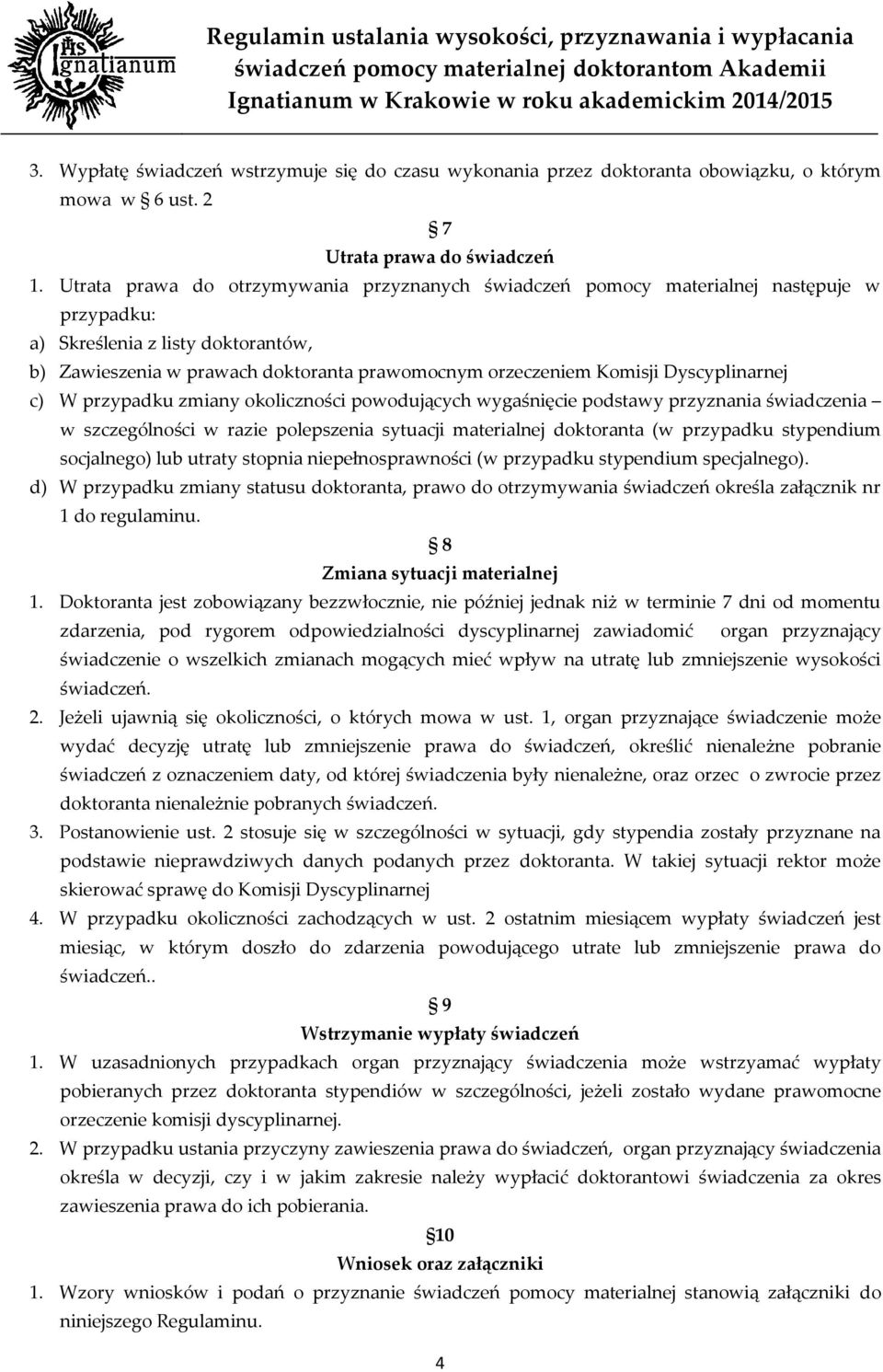 Dyscyplinarnej c) W przypadku zmiany okoliczności powodujących wygaśnięcie podstawy przyznania świadczenia w szczególności w razie polepszenia sytuacji materialnej doktoranta (w przypadku stypendium