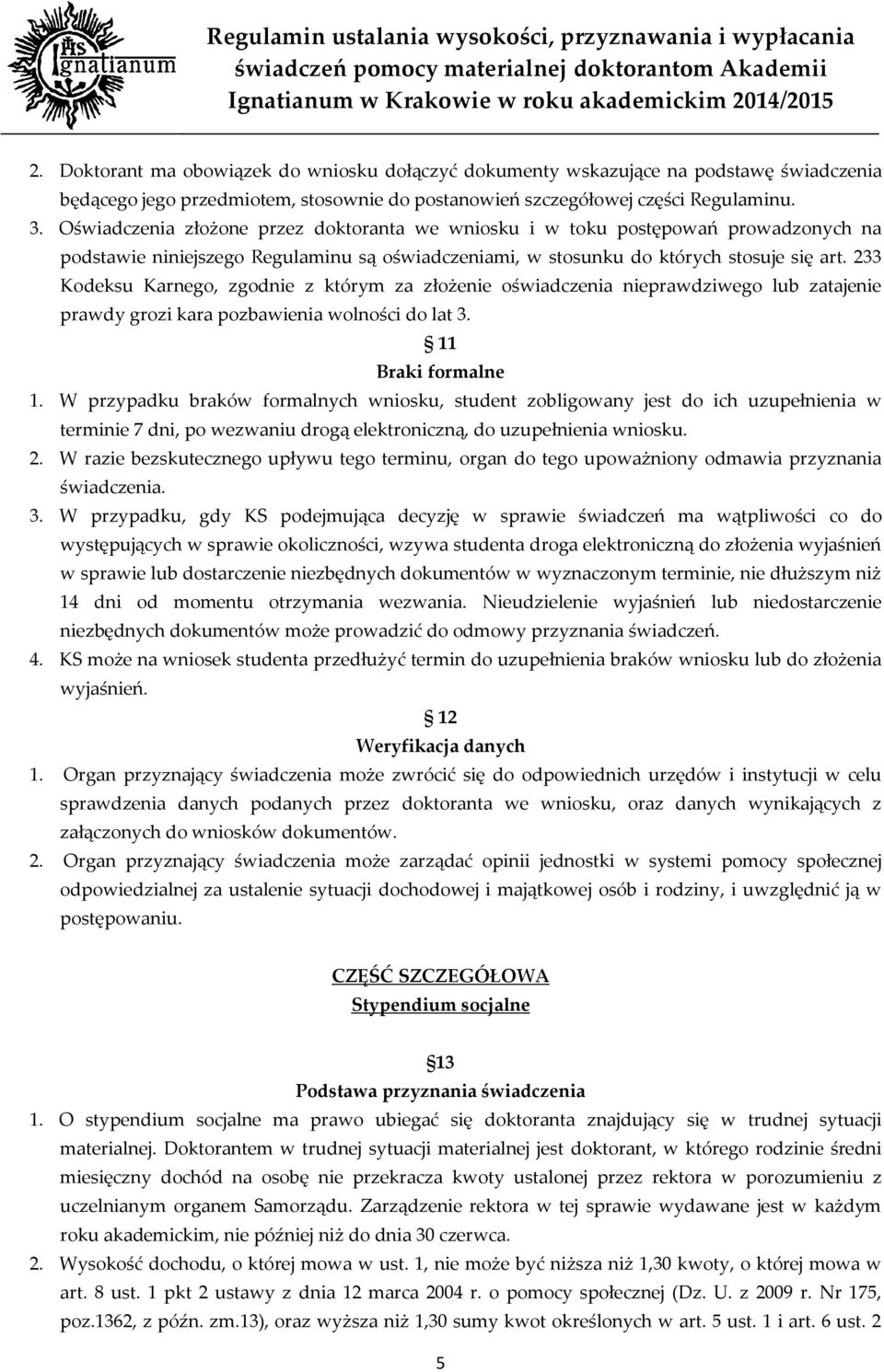233 Kodeksu Karnego, zgodnie z którym za złożenie oświadczenia nieprawdziwego lub zatajenie prawdy grozi kara pozbawienia wolności do lat 3. 11 Braki formalne 1.