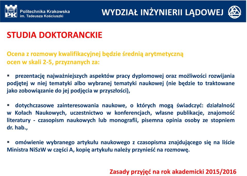 o których mogą świadczyć: działalność w Kołach Naukowych, uczestnictwo w konferencjach, własne publikacje, znajomość literatury - czasopism naukowych lub monografii, pisemna opinia osoby ze stopniem