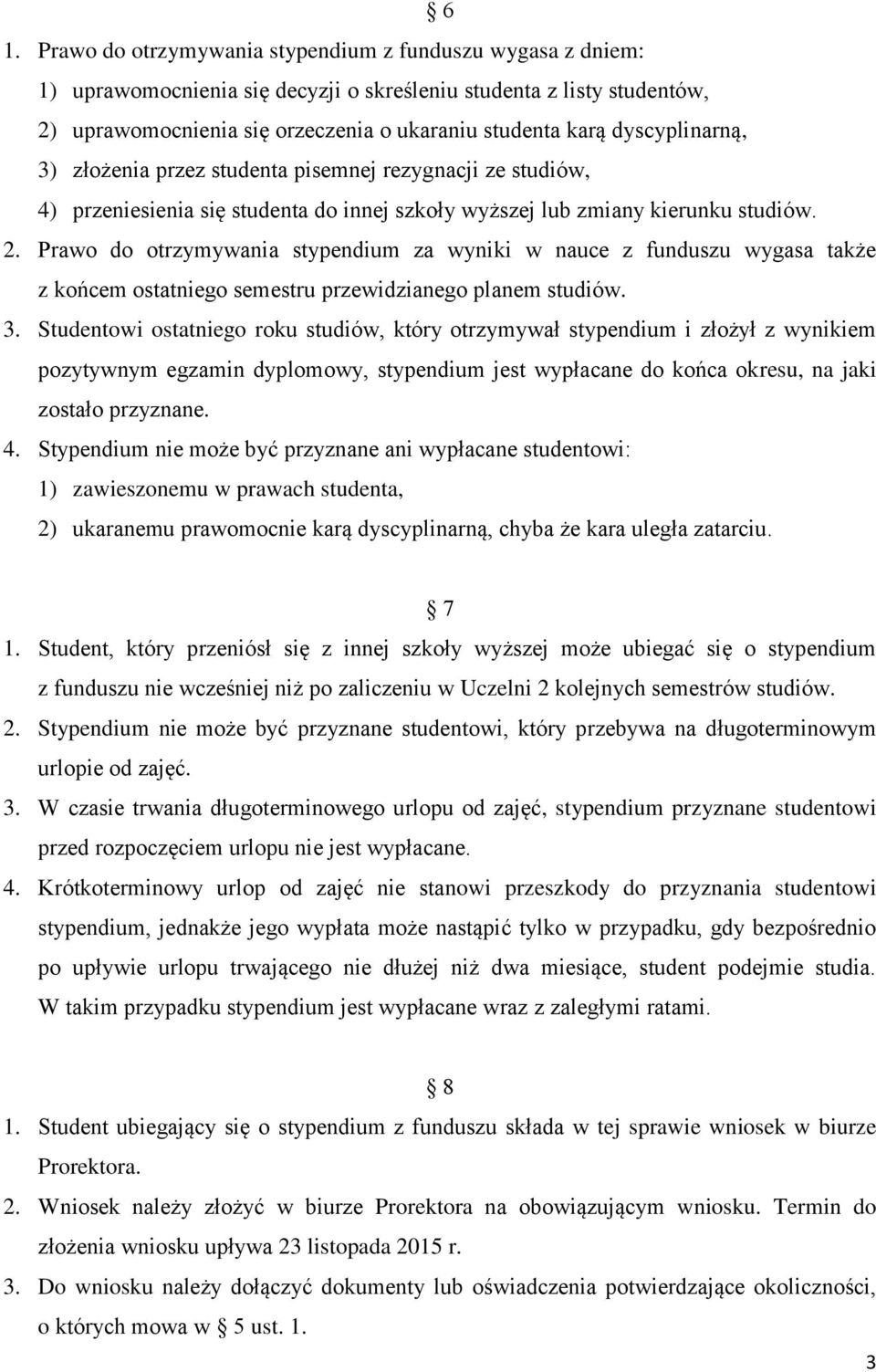 Prawo do otrzymywania stypendium za wyniki w nauce z funduszu wygasa także z końcem ostatniego semestru przewidzianego planem studiów. 3.