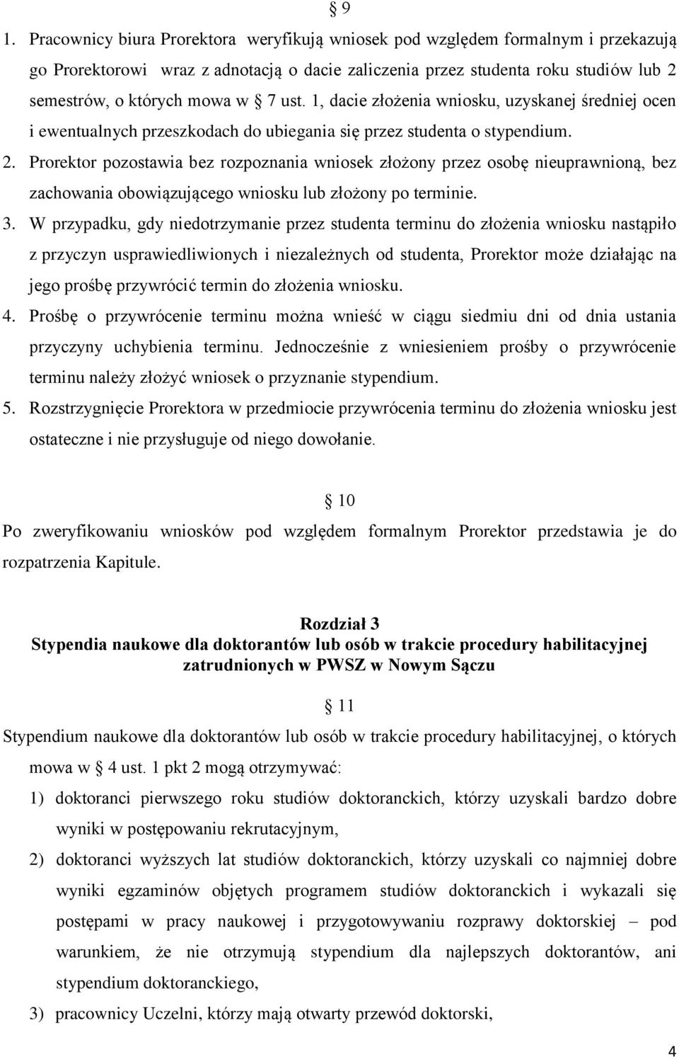 Prorektor pozostawia bez rozpoznania wniosek złożony przez osobę nieuprawnioną, bez zachowania obowiązującego wniosku lub złożony po terminie. 3.