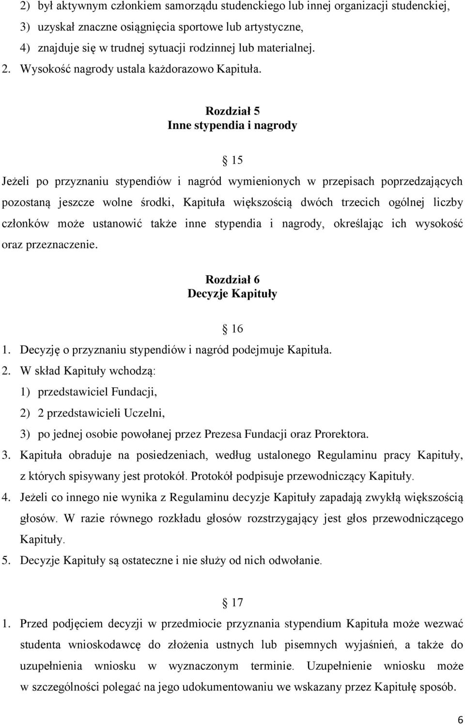 Rozdział 5 Inne stypendia i nagrody 15 Jeżeli po przyznaniu stypendiów i nagród wymienionych w przepisach poprzedzających pozostaną jeszcze wolne środki, Kapituła większością dwóch trzecich ogólnej